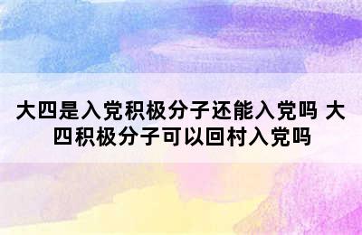 大四是入党积极分子还能入党吗 大四积极分子可以回村入党吗